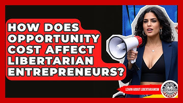 How Does Opportunity Cost Affect Libertarian Entrepreneurs? - Learn About Libertarianism
