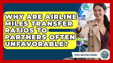 Why Are Airline Miles Transfer Ratios To Partners Often Unfavorable? - Points and Perks Channel