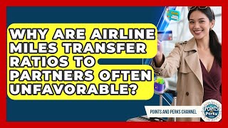 Why Are Airline Miles Transfer Ratios To Partners Often Unfavorable? - Points and Perks Channel