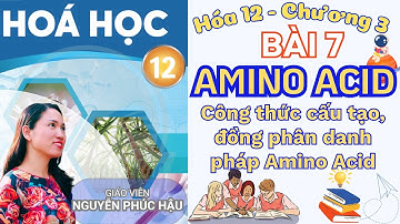 AMINO ACID HÓA 12 | CÁCH VIẾT CÔNG THỨC CẤU TẠO VÀ GỌI TÊN ĐỒNG PHÂN DANH PHÁP CỦA AMINO ACID HÓA 12