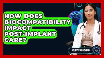 How Does Biocompatibility Impact Post-implant Care? - Neurotech Insight Pro