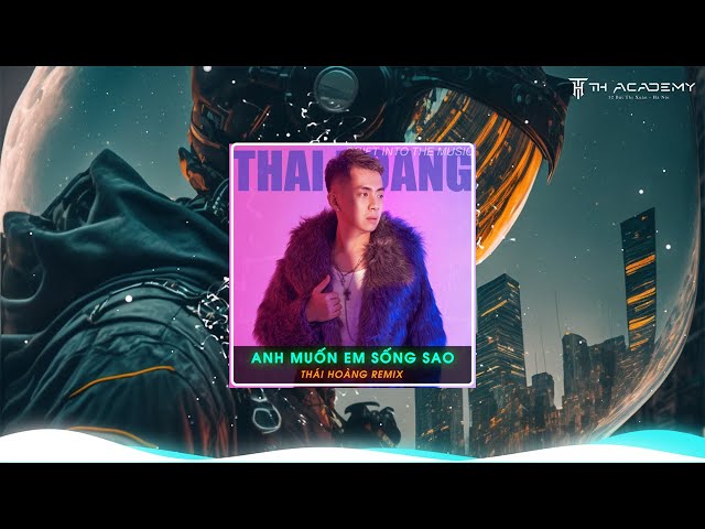 ANH MUỐN EM SỐNG SAO | THÁI HOÀNG REMIX | NHẠC THÁI HOÀNG HOT TIK TOK | Từ sâu trong đôi mắt này... class=