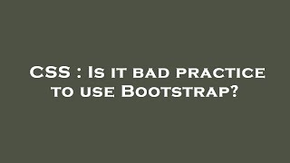 Famous CSS : Is it bad practice to use Bootstrap? Net Worth