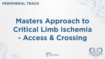 CVI 2025 - Peripheral Session 1: Masters Approach to Critical Limb Ischemia   Access & Crossing