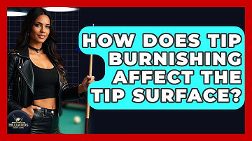 How Does Tip Burnishing Affect The Tip Surface? - Billiards Hustlers