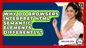 Why Do Browsers Interpret HTML Semantic Elements Differently? - Simple HTML Studio