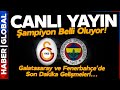  canli yayin i sper ligde ampiyon kim olacak fenerbahe ve galatasarayda fla gelime