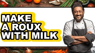 How To Make A Roux With Milk - Easy Guide