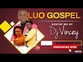 Luo gospel mix latest praise 2020 dj vincey f1pelyvcyqi