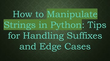 How to Manipulate Strings in Python: Tips for Handling Suffixes and Edge Cases