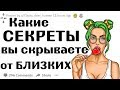 Какие СЕКРЕТЫ вы СКРЫВАЕТЕ от БЛИЗКИХ(АПВОУТ РЕДДИТ)