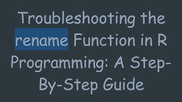 Troubleshooting the rename Function in R Programming: A Step-By-Step Guide