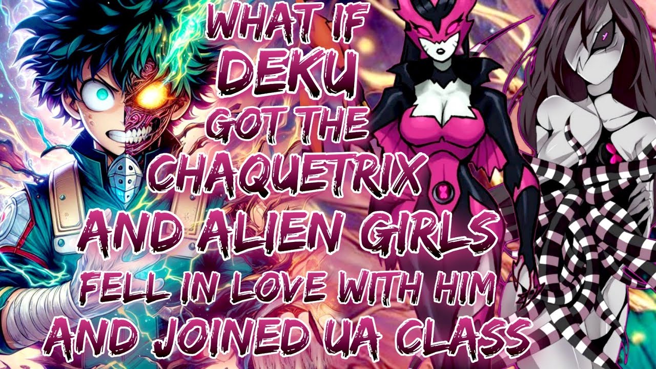 What if Deku got the Chaquetrix and alien girls fell in love with him and joined UA Class