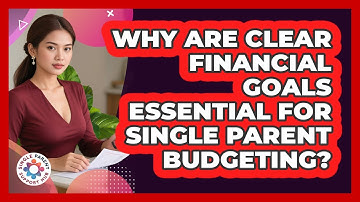 Why Are Clear Financial Goals Essential For Single Parent Budgeting? - Single Parent Support Hub