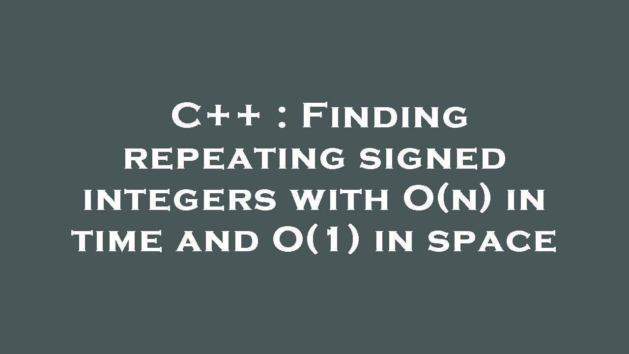 C Finding Repeating Signed Integers With O N In Time And O 1 In