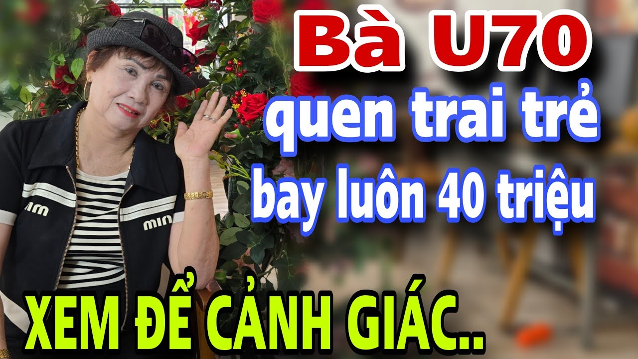 BÀ U70 vừa kết nối yêu thương với trai trẻ bay luôn 40 củ xem ngay để biết