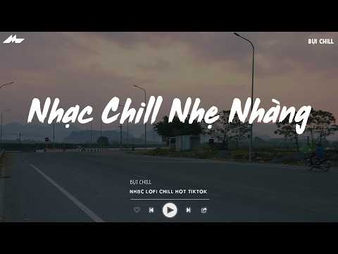 Nhạc Chill Nhẹ Nhàng - BXH Nhạc Chill TikTok Triệu View - Nhạc Lofi Chill Buồn Nhẹ Nhàng 2026