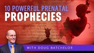 Ten Powerful Prenatal Prophecies | Doug Batchelor