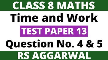 Test Paper 13 Question 4 and 5। Class 8 Maths। Time and Work। RS Aggarwal