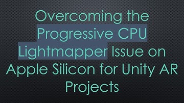 Overcoming the Progressive CPU Lightmapper Issue on Apple Silicon for Unity AR Projects
