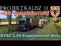 ETS2 1.50 Experimental Beta   Projekt Kalisz 1:1 v0.25.5  Standalone map Stawiszyn(PL)  to Junno(PL)