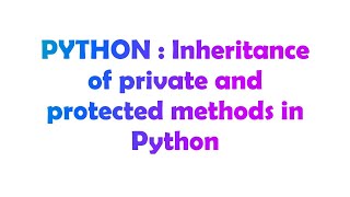 PYTHON : Inheritance of private and protected methods in Python