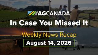 AgCanadaTV: Your Agriculture News Recap for August 14 2026 #icymi