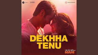 Dekhha Tenu (From 'Mr. And Mrs. Mahi')