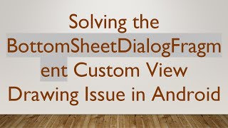 Solving The Bottomsheetdialogfragment Custom View Drawing Issue In Android