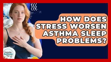 How Does Stress Worsen Asthma Sleep Problems? - Everyday Asthma Tips