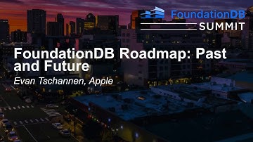 FoundationDB Roadmap: Past and Future - Evan Tschannen, Apple