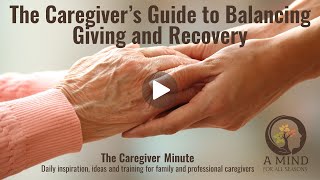 The Caregiver's Guide to Balancing Giving and Recovery