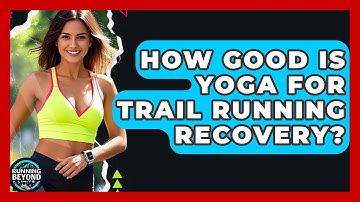 How Good Is Yoga For Trail Running Recovery? - Running Beyond Limits