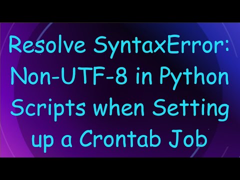 Resolve SyntaxError: Non-UTF-8 in Python Scripts when Setting up a Crontab Job