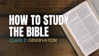 How to Study the Bible: Observation in Depth | Beginner Bible Study Class 2
