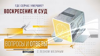 &quot;Где сейчас умершие? Воскресение и суд&quot; - Леон Мазин - &quot;Вопросы и ответы&quot;