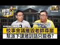 【精選】《鐵拳教育》：若老師害怕學生，國家就完了！校事會議讓老師陷尊嚴保衛戰！幫派下課堵訓話只能吞？ 《寶傑怎麼說》 劉寶傑 @TaiwanLBJnews