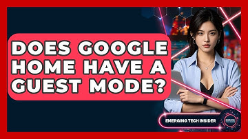 Does Google Home Have A Guest Mode? - Emerging Tech Insider