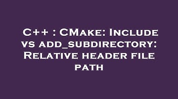 C++ : CMake: Include vs add_subdirectory: Relative header file path