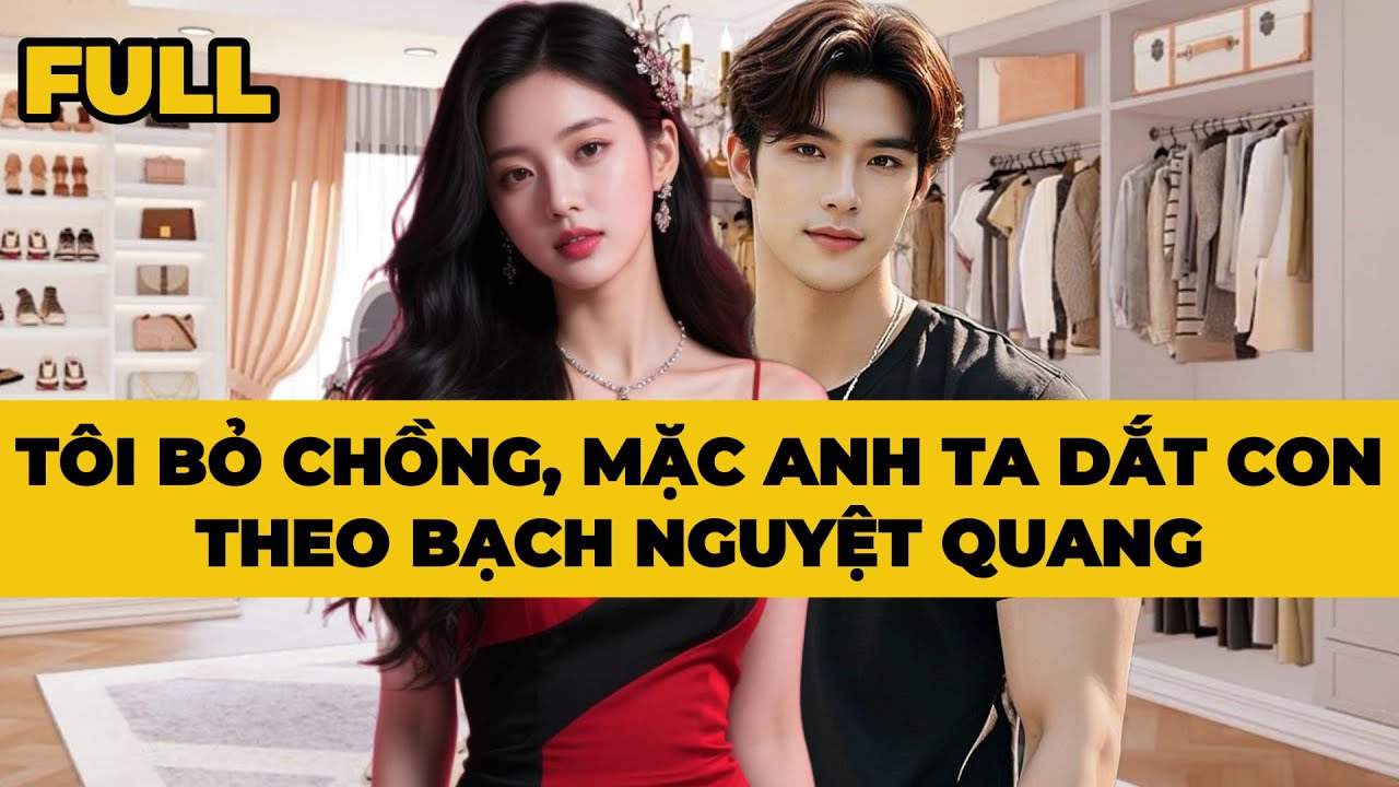 TÔI BỎ CHỒNG, MẶC ANH TA DẮT CON THEO BẠCH NGUYỆT QUANG -Truyện FULL | Mèo Bé Bỏng Audio