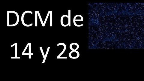 DCM de 14 y 28 . Divisor comun mayor . DCM(14 , 28) , procedimiento