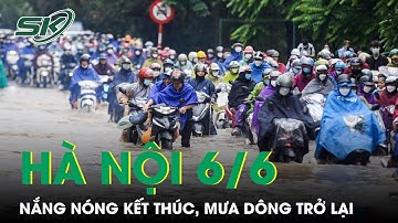 Dự Báo Thời Tiết Hà Nội 6/6: Nắng Nóng Kết Thúc, Mưa Dông Quay Trở Lại | SKĐS
