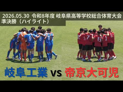 2026.05.30 岐阜工業 vs 帝京大可児｜令和8年度 岐阜県高校総体 （インターハイ予選）準決勝（ハイライト）