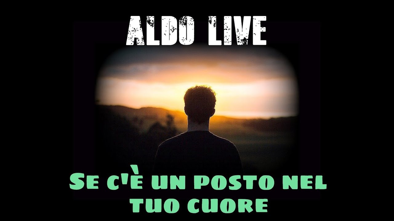 Se c'è un posto nel tuo cuore...Aldo Live YouTube Se c'è un posto nel tuo cuore...Aldo Live YouTube
