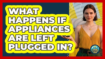 What Happens If Appliances Are Left Plugged In?