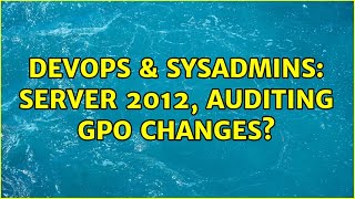 DevOps & SysAdmins: Server 2012, auditing GPO changes?