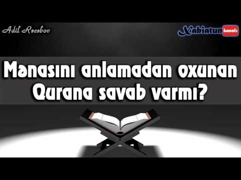 Adil Rəcəbov - Mənasını anlamadan oxunan Qurana savab varmı?