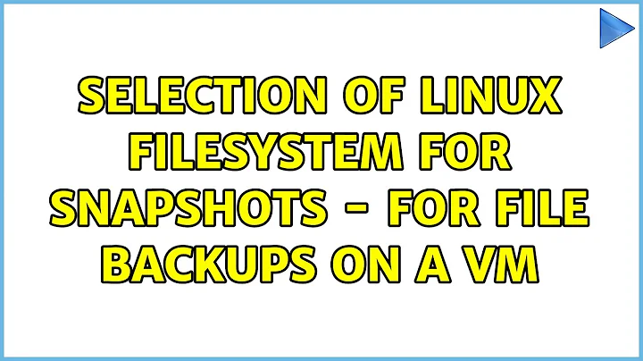 Selection of linux filesystem for snapshots - For file backups on a VM