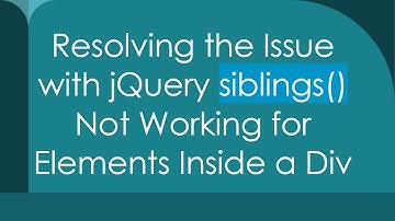Resolving the Issue with jQuery siblings() Not Working for Elements Inside a Div