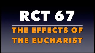 RCT 67: “The Effects of the Eucharist.”
